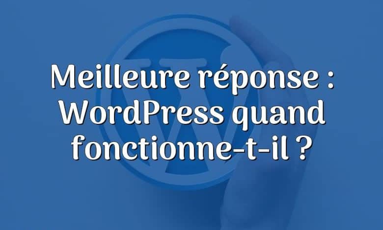 Meilleure réponse : WordPress quand fonctionne-t-il ?